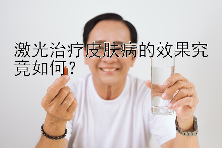 激光治疗皮肤病的效果究竟如何？